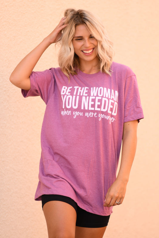 RTS Be The Woman You Needed When You We’re Younger Tee